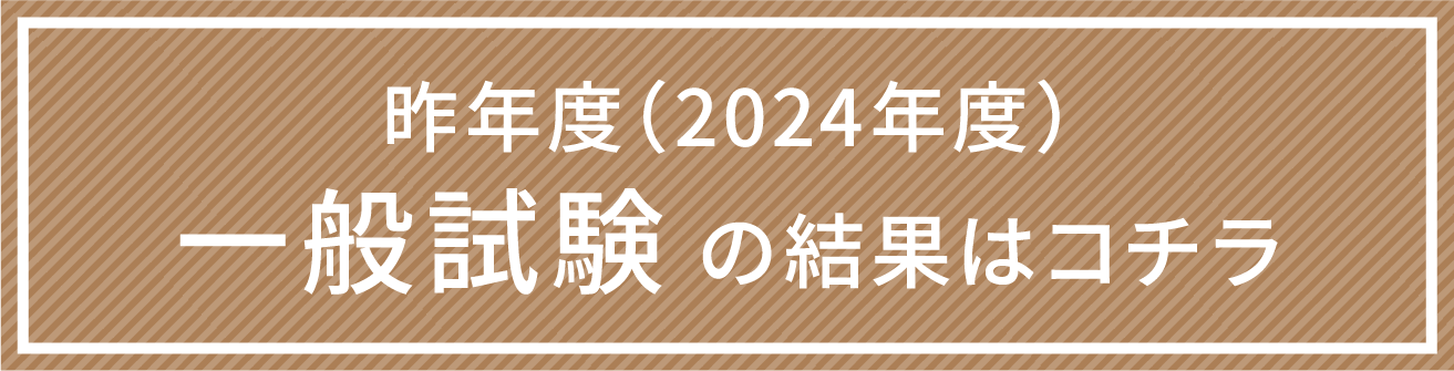 昨年度（2024年度）一般試験の結果はコチラ
