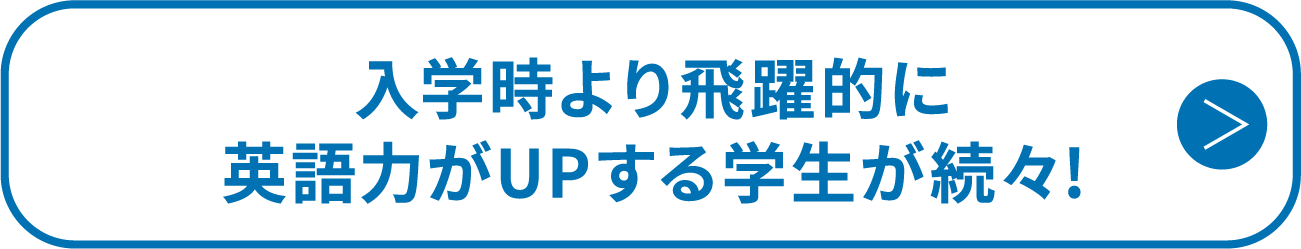 入学時より飛躍的に英語力がUPする学生が続々!