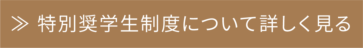≫ 特別奨学生制度について詳しく見る