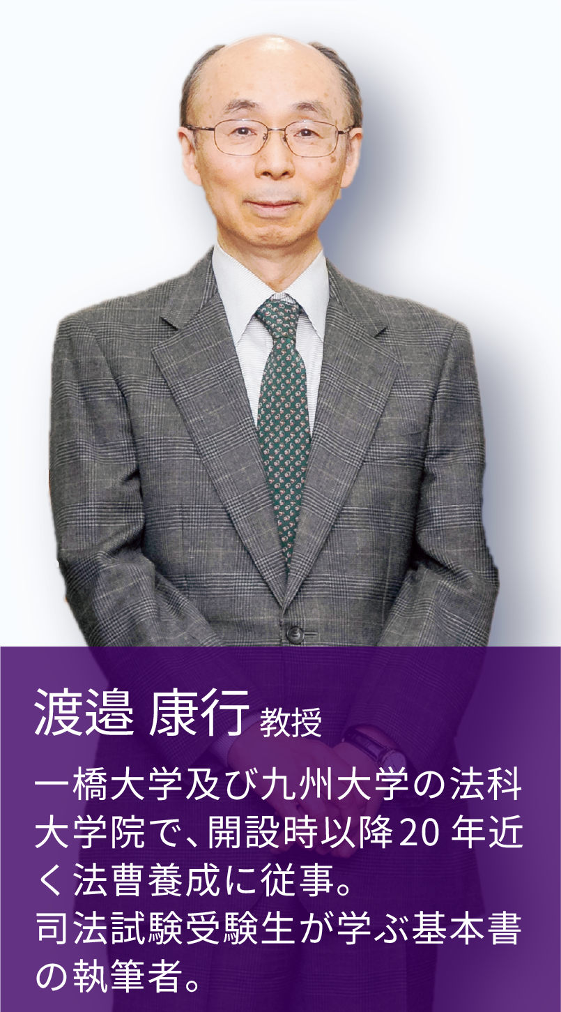 渡邉 康行 教授 一橋大学及び九州大学の法科大学院で20年近く法曹養成に従事。