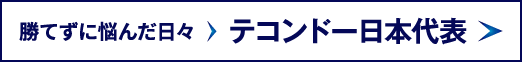 勝てずに悩んだ日々からテコンドー日本代表